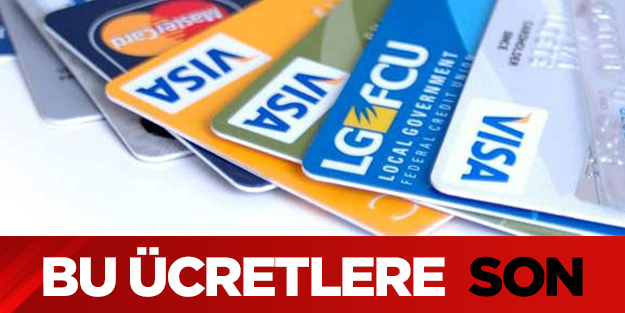 Kredi kartı kullanıcıları artık bu ücretleri ödemeyecek
