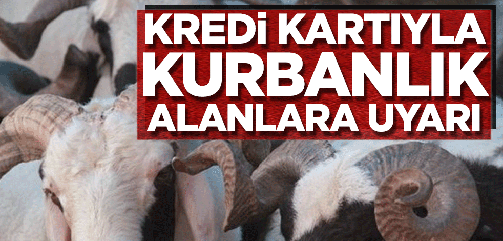 Kredi kartıyla kurbanlık alanlara uyarı