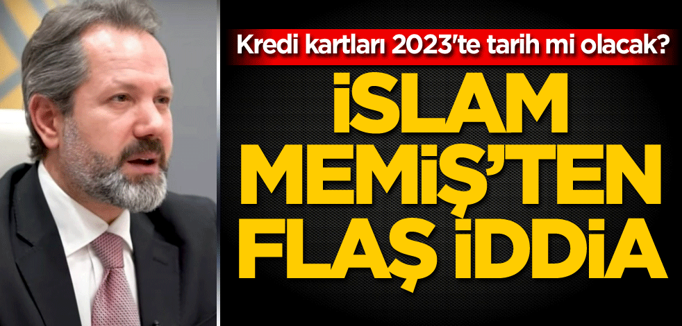 Kredi kartları 2023'te tarih mi olacak? İslam Memiş'ten flaş iddia