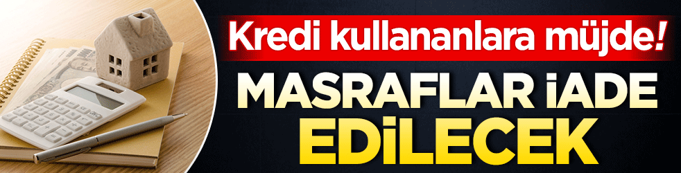 Kredi kullananların masrafları iade edilecek