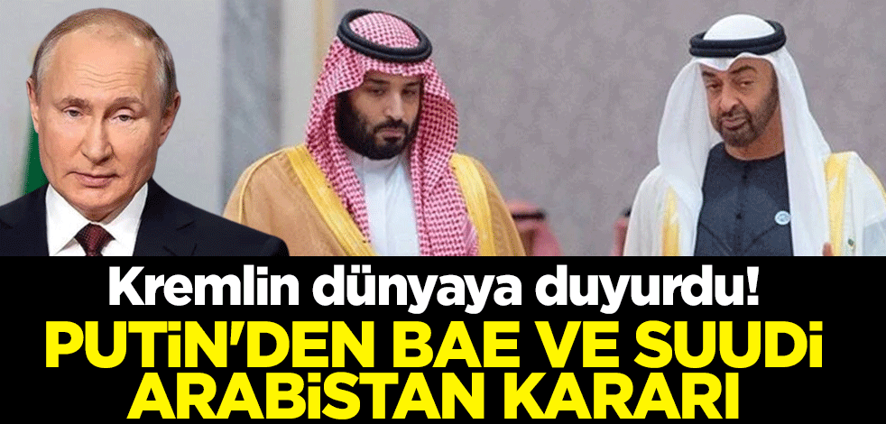 Kremlin dünyaya duyurdu! Putin'den Birleşik Arap Emirlikleri ve Suudi Arabistan kararı