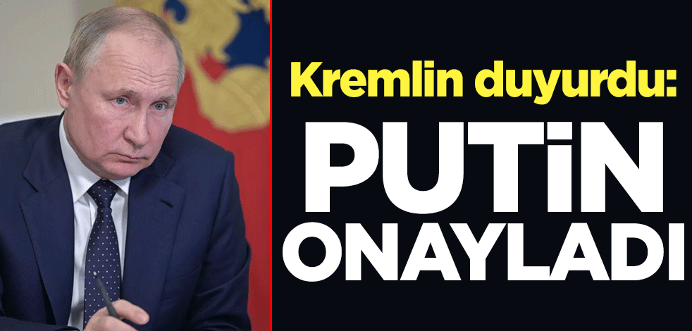 Kremlin duyurdu: Putin onayladı