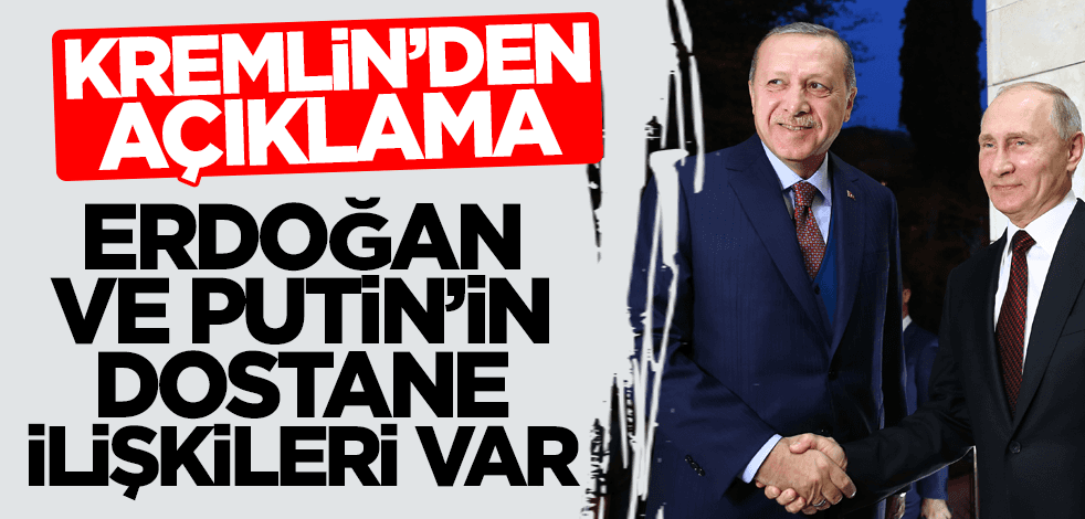 Kremlin: Erdoğan ve Putin'in dostane ilişkileri var
