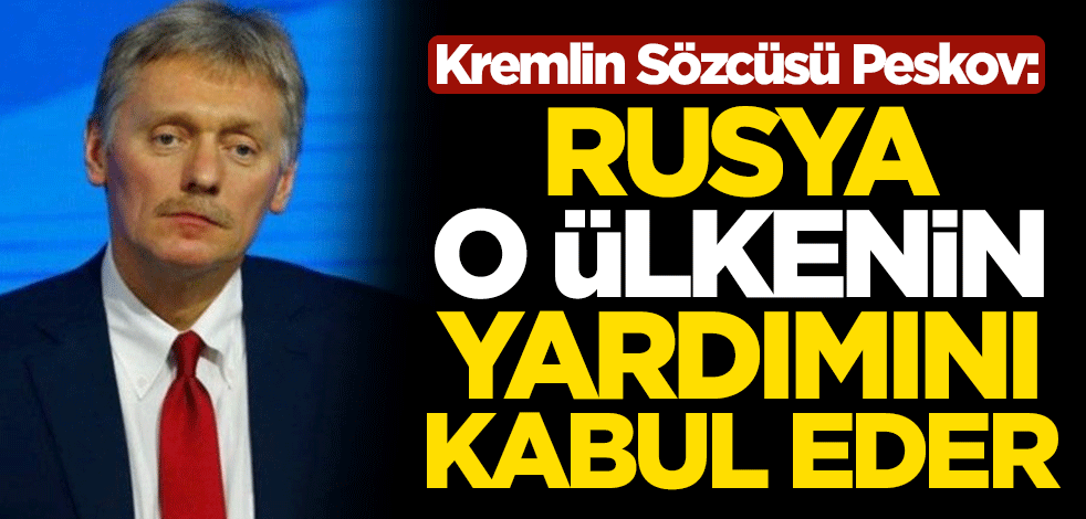 Kremlin Sözcüsü Peskov: Rusya, ABD’nin yardımını kabul eder