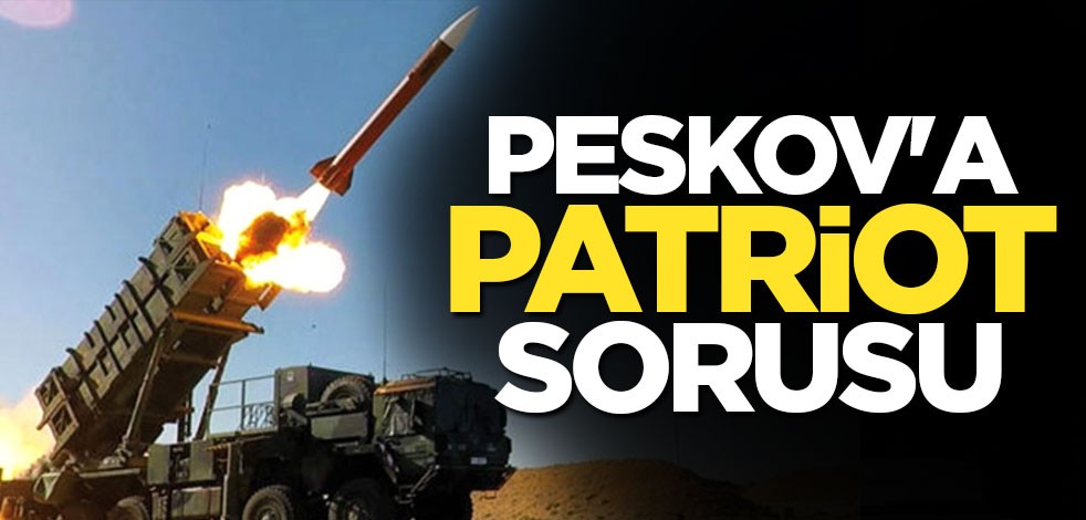 Kremlin sözcüsü Peskov'a patriot sorusu