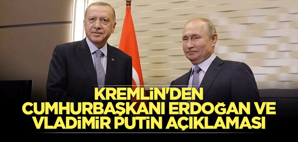 Kremlin'den Cumhurbaşkanı Erdoğan ve Vladimir Putin açıklaması