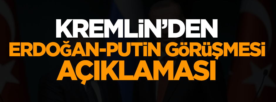 Kremlin'den 'Erdoğan-Putin görüşmesi' açıklaması