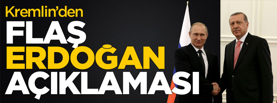 Kremlin'den flaş Erdoğan açıklaması