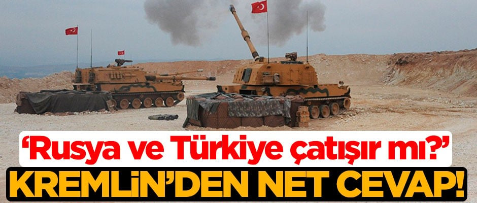 Kremlin'den 'Rusya ve Türkiye çatışır mı?' sorusuna net cevap!