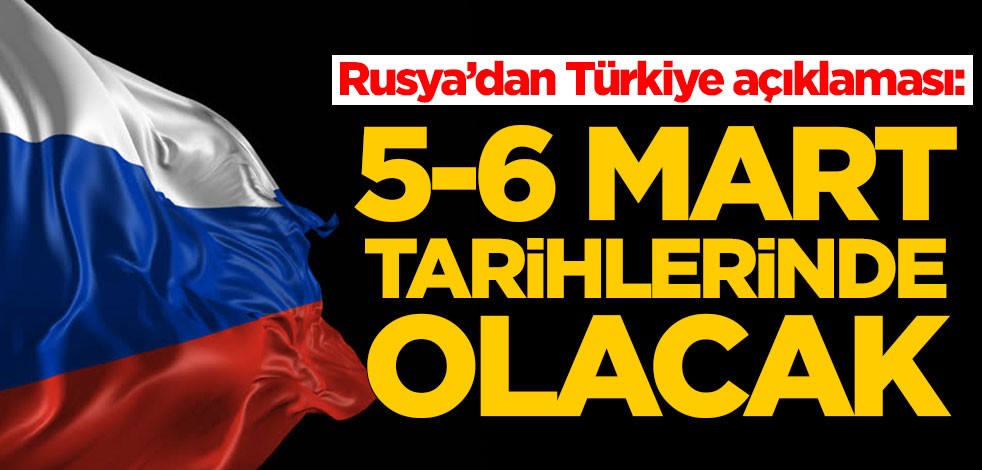 Kremlin'den Türkiye açıklaması: 5-6 Mart tarihlerinde olacak