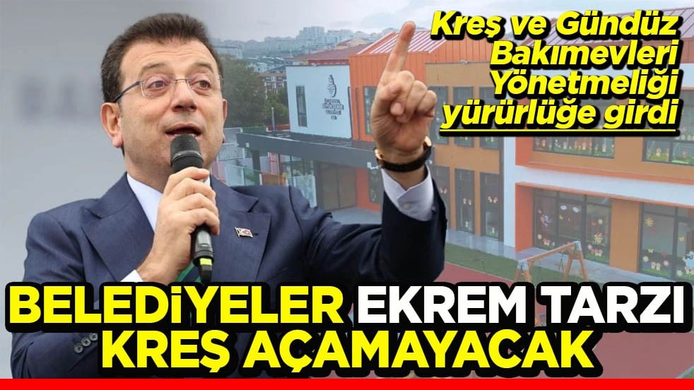 Kreş ve Gündüz Bakımevleri Yönetmeliği yürürlüğe girdi Belediyeler ‘Ekrem tarzı’ kreş açamayacak