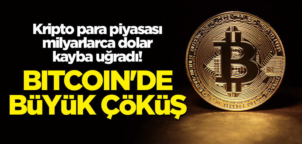 Kripto para piyasası milyarlarca dolar kayba uğradı! Bitcoin'de büyük çöküş