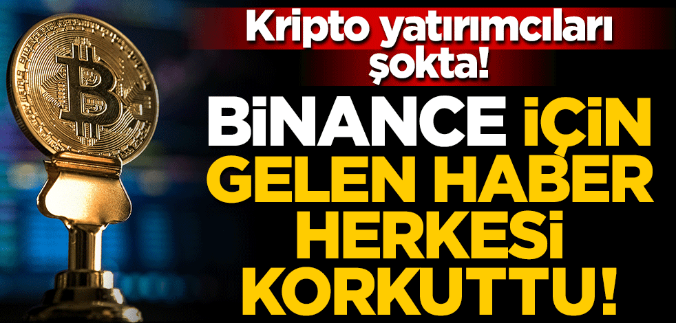 Kripto para yatırımcıları şokta! Binance için gelen haber herkesi şok etti