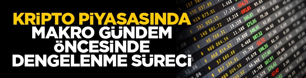 Kripto piyasasında makro gündem öncesinde dengelenme süreci