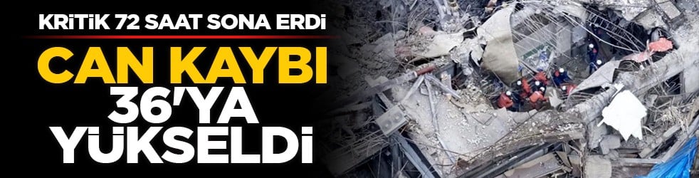 Kritik 72 saat sona erdi: Can kaybı 36'ya yükseldi