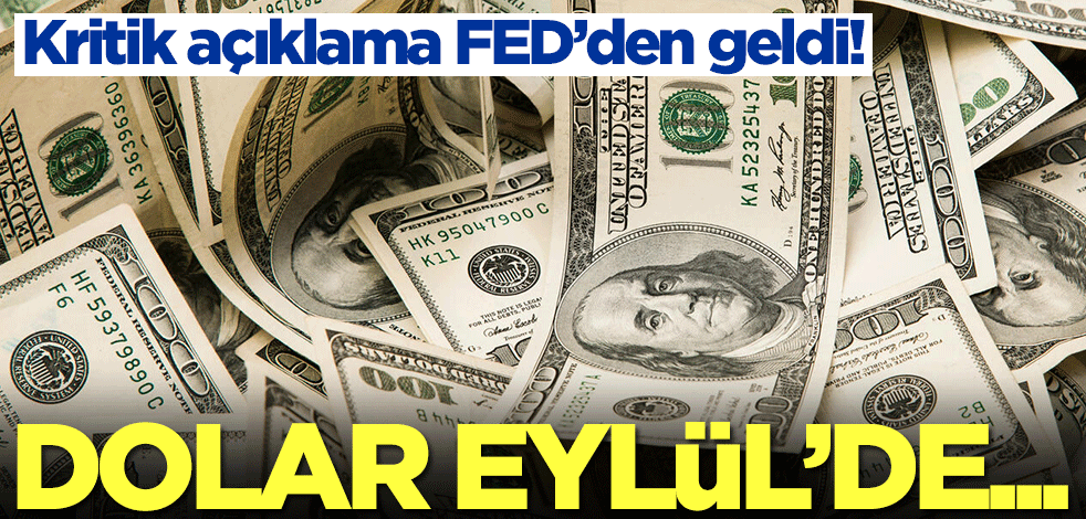 Kritik açıklama FED’den geldi! Dolar Eylül'de...