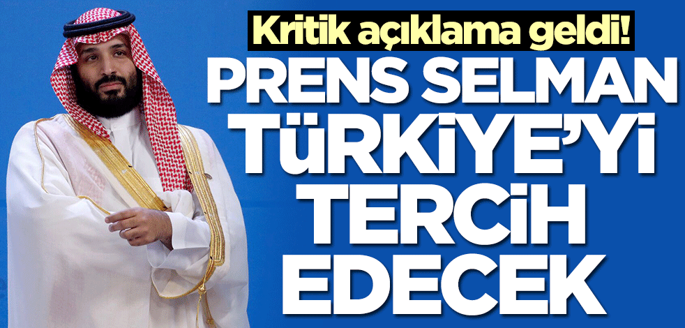 Kritik açıklama geldi! Suudi Arabistan Veliaht Prensi Selman Türkiye'yi tercih edecek