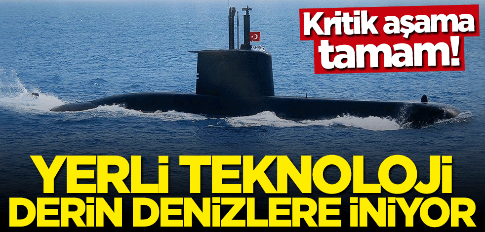 Kritik aşama tamamlandı... Yerli teknoloji derin denizlere iniyor!
