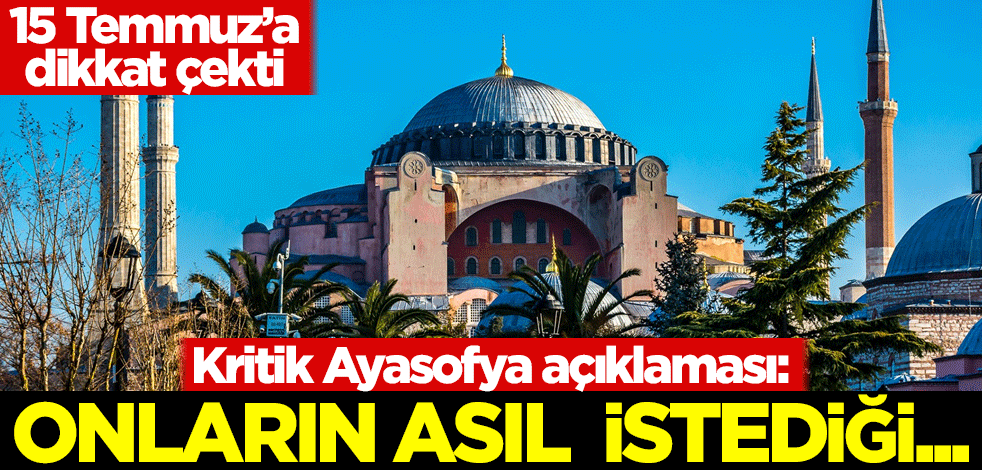 Kritik Ayasofya açıklaması: Onların asıl istediği...