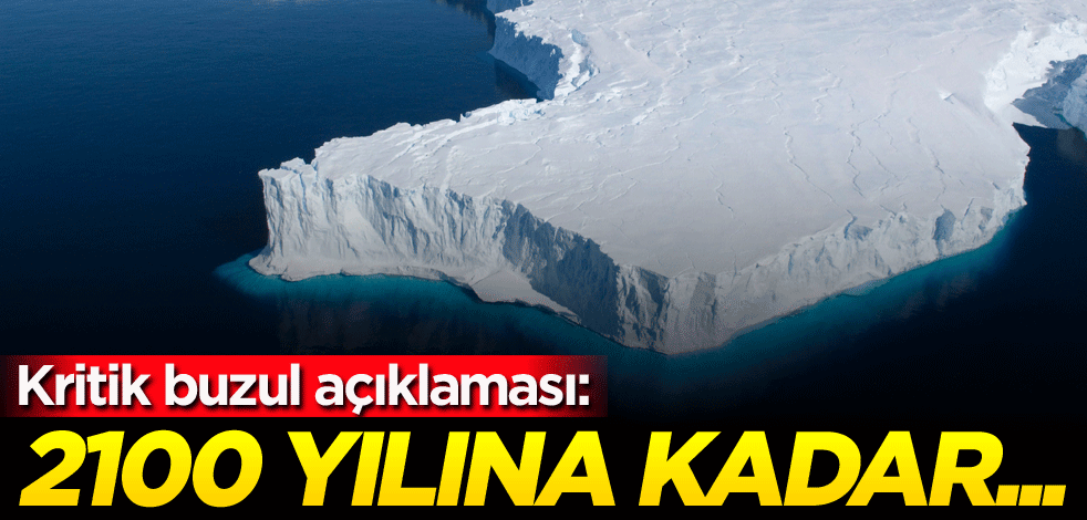 Kritik buzul açıklaması: 2100 yılına kadar...