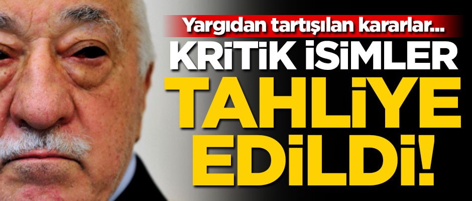 Kritik FETÖ'cüler serbest bırakıldı!