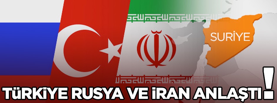 Kritik gelişme... Türkiye Rusya ve İran'la anlaştı