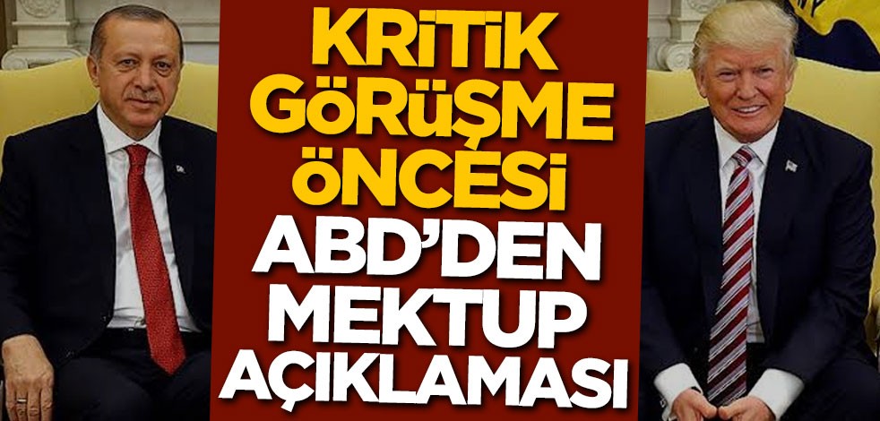 Kritik görüşme öncesi ABD'den flaş mektup açıklaması