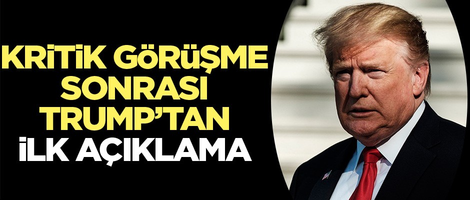Kritik görüşme sonrası Trump'tan ilk açıklama