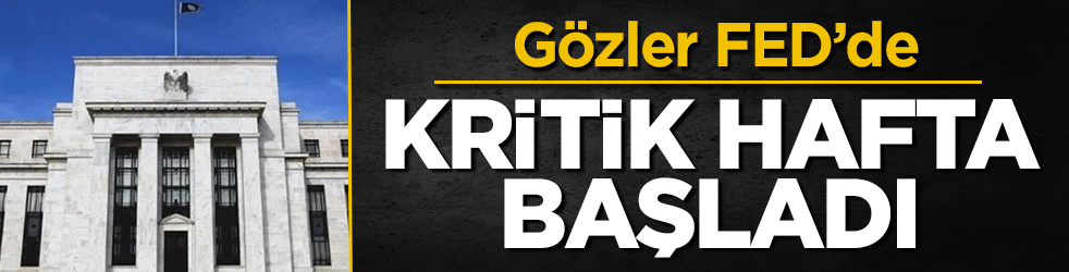 Kritik hafta başladı: Gözler FED’de