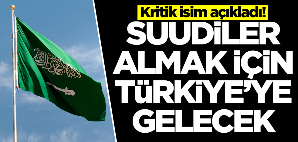Kritik isim açıkladı: Suudi Arabistanlılar satın almak için Türkiye'ye gelecek