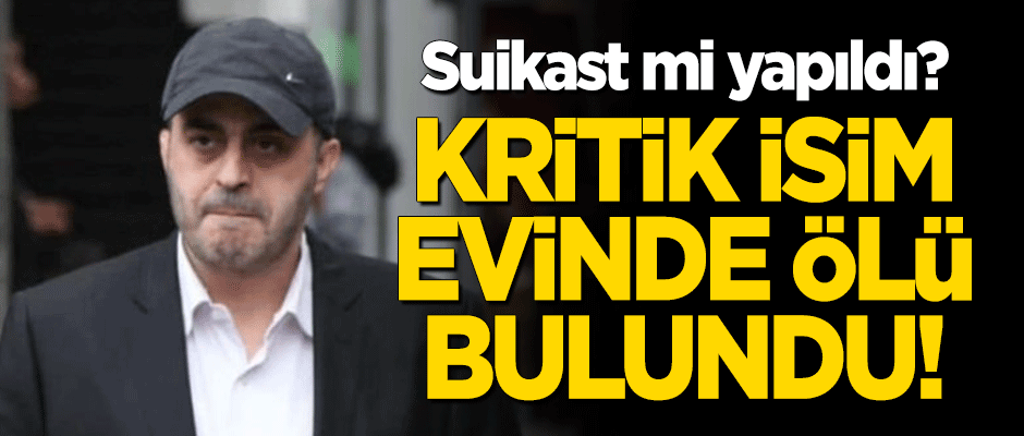 Kritik isim evinde ölü bulundu!