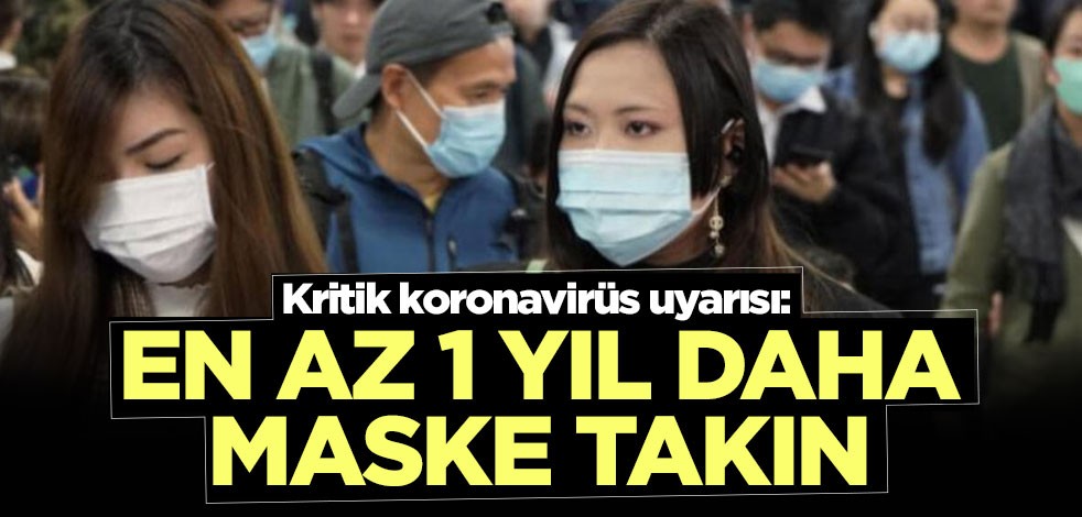 Kritik koronavirüs uyarısı: En az 1 yıl daha maske takın