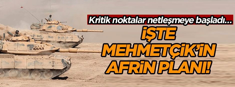 Kritik noktalar netleşmeye başladı… İşte Mehmetçik’in Afrin planı!