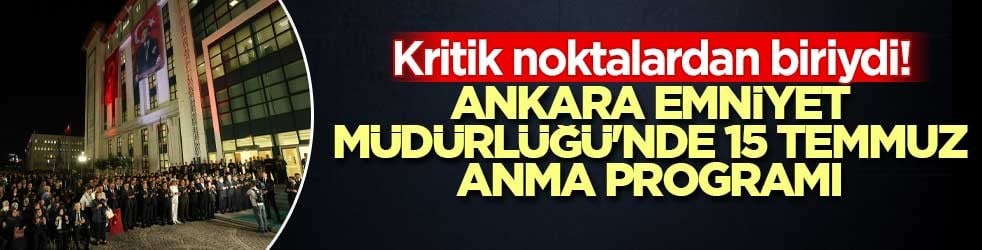 Kritik noktalardan biriydi! Ankara Emniyet Müdürlüğü'nde 15 Temmuz anma programı