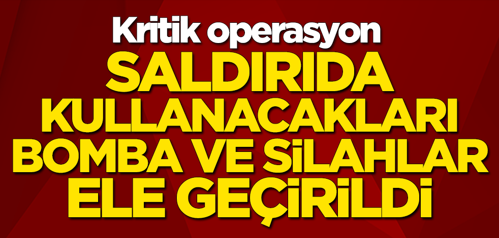 Kritik operasyon! Saldırıda kullanacakları bomba ve silahlar ele geçirildi