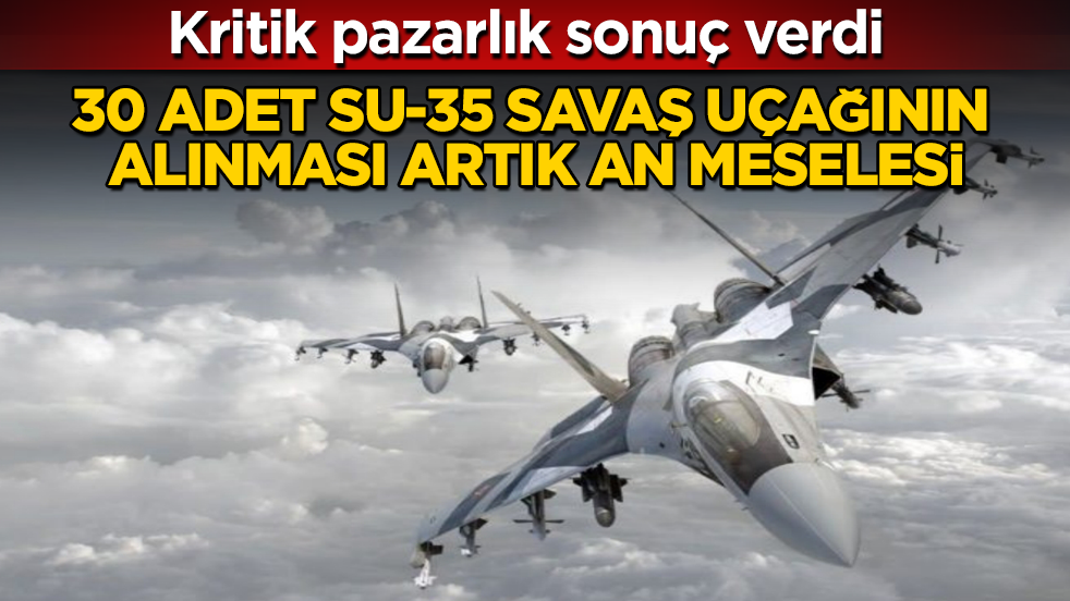 Kritik pazarlık sonuç verdi: 30 adet Su-35 savaş uçağının alınması artık an meselesi