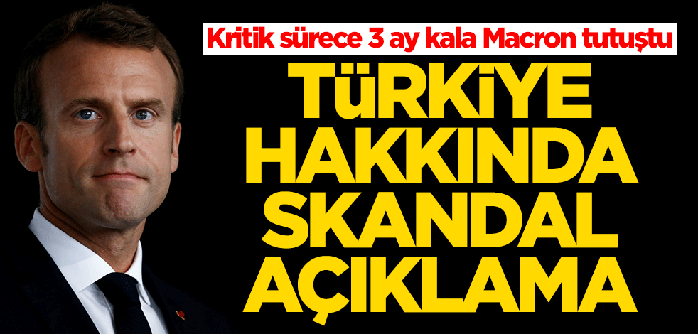 Kritik sürece 3 ay kala Macron tutuştu! Türkiye hakkında skandal açıklama