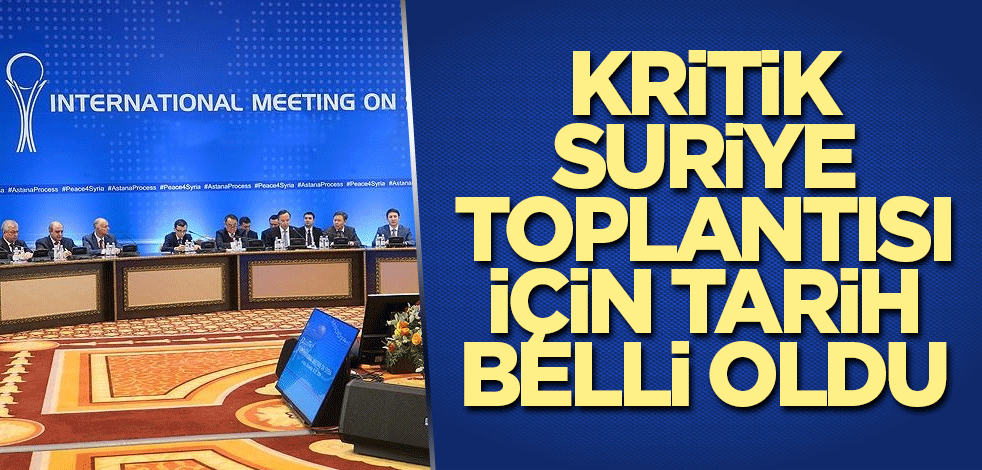 Kritik Suriye toplantısı için tarih belli oldu