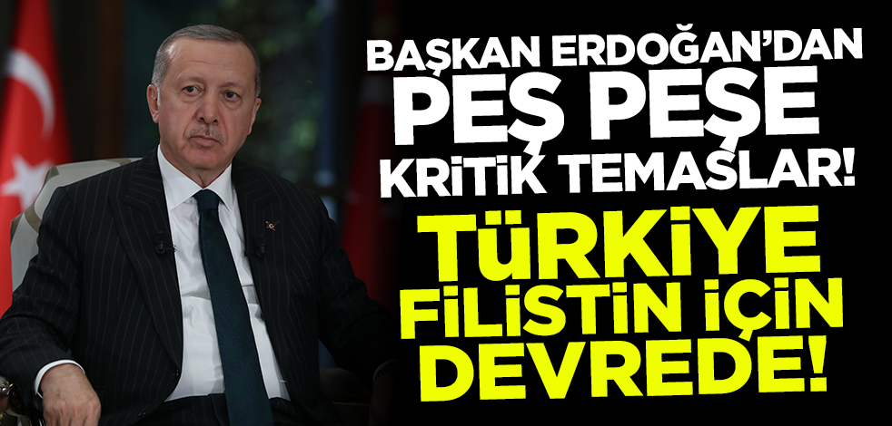 Kritik temas! Cumhurbaşkanı Erdoğan'dan peş peşe Filistin görüşmesi