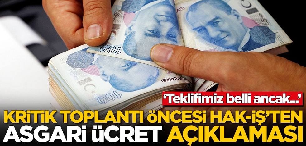 Kritik toplantı öncesi HAK-İŞ'ten asgari ücret açıklaması: Teklifimiz belli ancak...