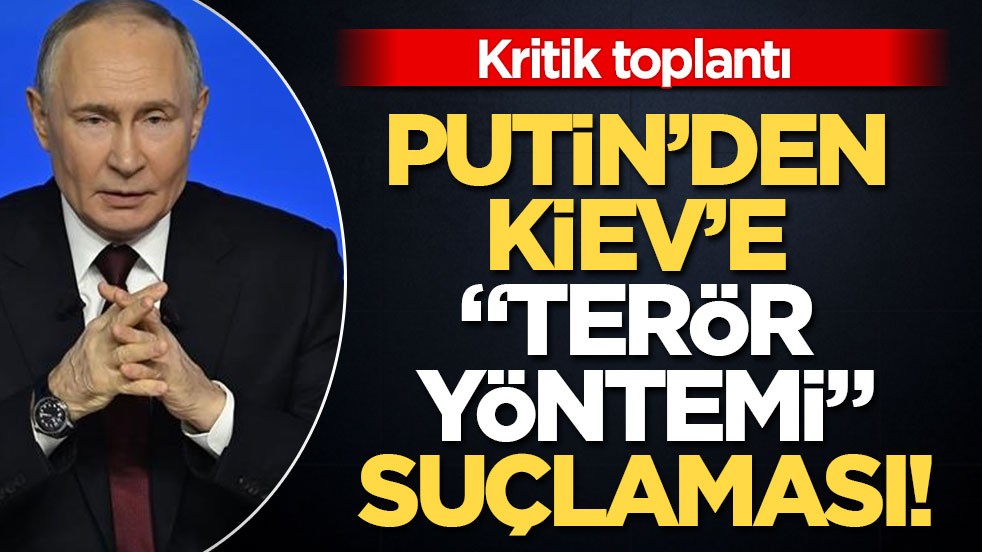 Kritik toplantı! Putin’den Kiev’e “terör yöntemi” suçlaması!