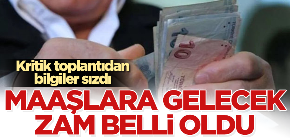 Kritik toplantıdan bilgiler sızdı! İşte maaşlara gelecek zam oranları