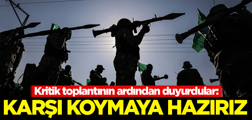 Kritik toplantının ardından duyurdular: İsrail'e karşı koymaya hazırız