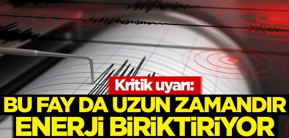 Kritik uyarı: Bu fay da uzun zamandır enerji biriktiriyor