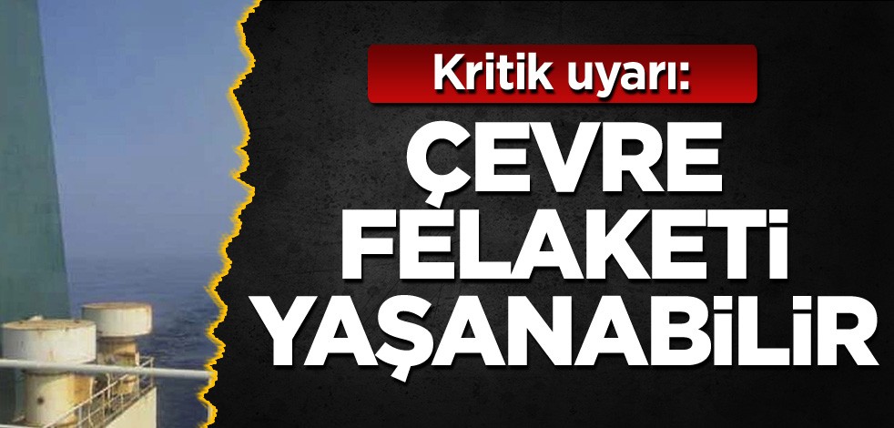 Kritik uyarı: Çevre felaketi yaşanabilir