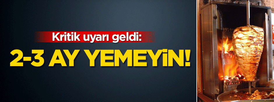 Kritik uyarı geldi... 2-3 ay yemeyin!