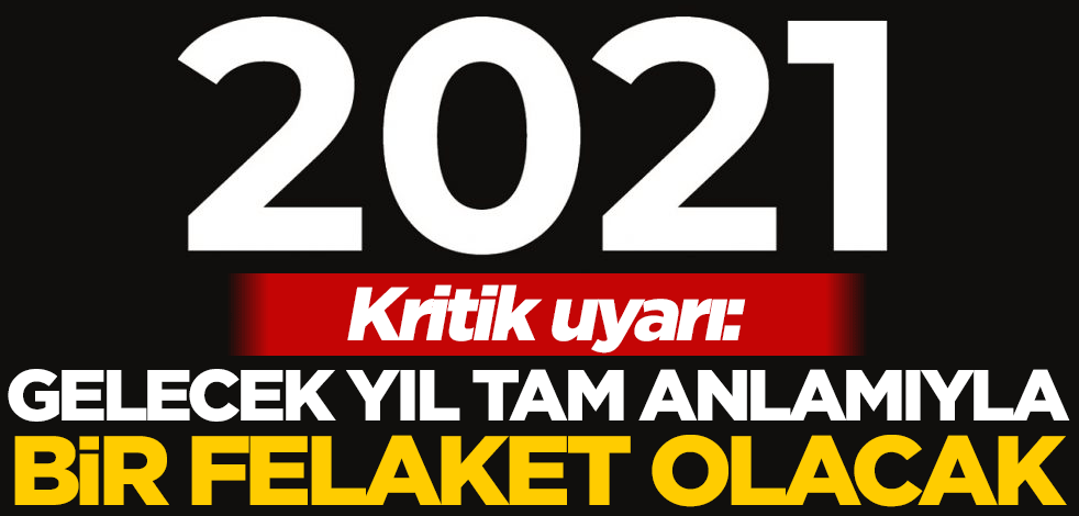 Kritik uyarı: Gelecek yıl tam anlamıyla bir felaket olacak
