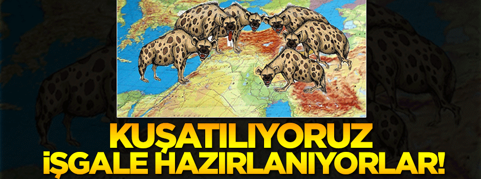 Kritik uyarı: Kuşatılıyoruz, işgale hazırlanıyorlar!