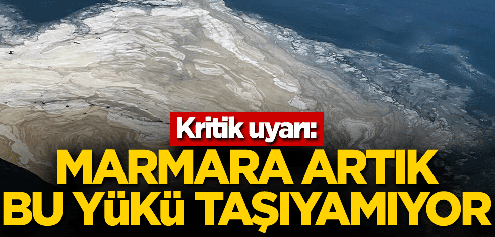 Kritik uyarı: Marmara Denizi artık bu yükü taşıyamıyor