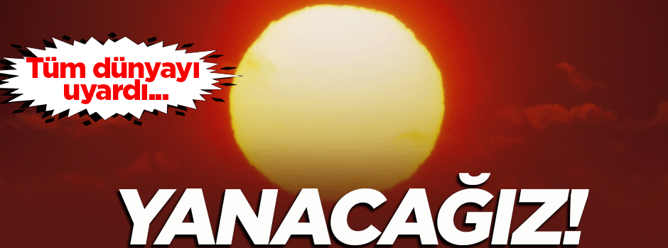 Kritik uyarı: Yanacağız!